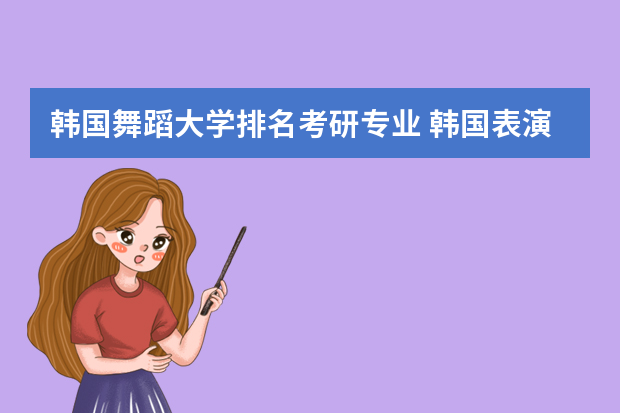 韩国舞蹈大学排名考研专业 韩国表演系大学排名